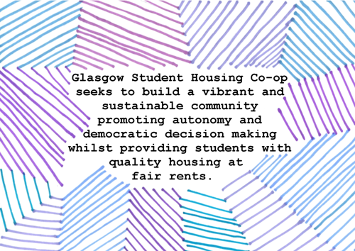 Glasgow Student Housing Co-op seeks to build a vibrant and sustainable community promoting autonomy and democratic decision making whilst providing students with quality housing at fair rents.