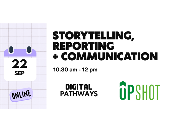 Storytelling, Reporting Impact + Communication